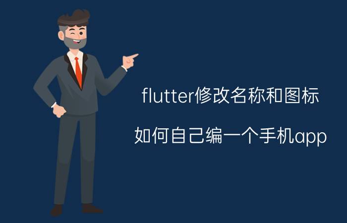 flutter修改名称和图标 如何自己编一个手机app？